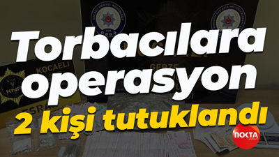 Torbacılara operasyon: 2 kişi tutuklandı
