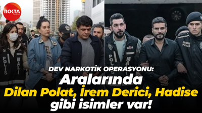 Dev uyuşturucu operasyonu: Aralarında Dilan Polat, İrem Derici, Hadise gibi isimler var!