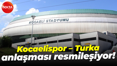 Kocaelispor – Turka anlaşması resmileşiyor!