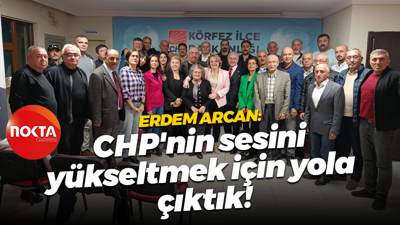 Erdem Arcan: CHP'nin sesini yükseltmek için yola çıktık!