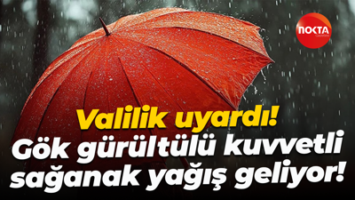 Valilik uyardı! Gök gürültülü kuvvetli sağanak yağış geliyor!