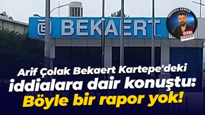 Arif Çolak Bekaert Kartepe’deki iddialara dair konuştu: Böyle bir rapor yok!