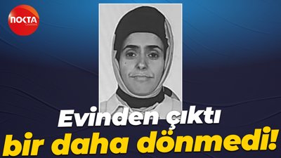 Evinden çıktı bir daha dönmedi!