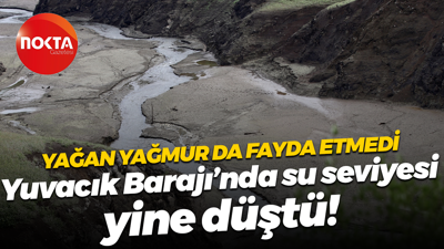 Yağan yağmur da fayda etmedi; Yuvacık Barajı’nda su seviyesi yine düştü!