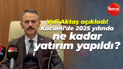 Vali İlhami Aktaş açıkladı! Kocaeli’de 2025 yılında ne kadar yatırım yapıldı?