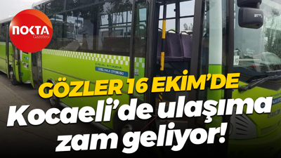 Gözler 16 Ekim’de; Kocaeli’de ulaşıma zam geliyor!
