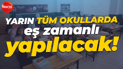 Yarın tüm okullarda eş zamanlı yapılacak!