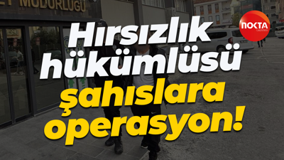 Hırsızlık hükümlüsü şahıslara operasyon!