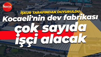 İŞKUR tarafından duyuruldu... Kocaeli'nin dev fabrikası çok sayıda işçi alacak