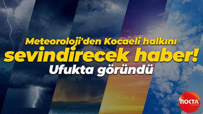 Meteoroloji'den Kocaeli halkını sevindirecek haber! Ufukta göründü