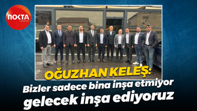 Oğuzhan Keleş: Bizler sadece bina inşa etmiyor; gelecek inşa ediyoruz