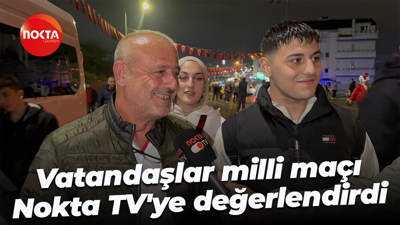 Vatandaşlar milli maçı Nokta TV'ye değerlendirdi