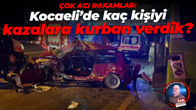 Çok acı rakamlar: Kocaeli’de kaç kişiyi kazalara kurban verdik?