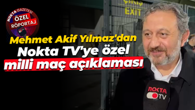 Mehmet Akif Yılmaz'dan Nokta TV'ye özel milli maç açıklaması