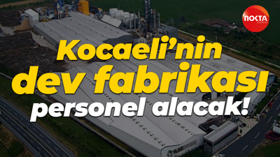 Kocaeli’nin dev fabrikası 55 personel alacak!