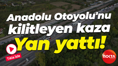 Anadolu Otoyolu'nu kilitleyen kaza... Yan yattı!