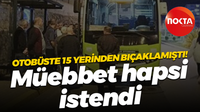 Otobüste 15 yerinden bıçaklamıştı! Müebbet hapsi istendi