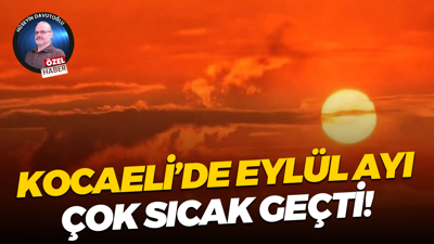 Kocaeli’de Eylül ayı çok sıcak geçti!
