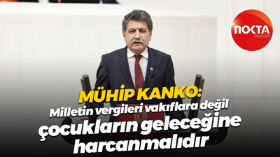 Mühip Kanko: Milletin vergileri vakıflara değil, çocukların geleceğine harcanmalıdır