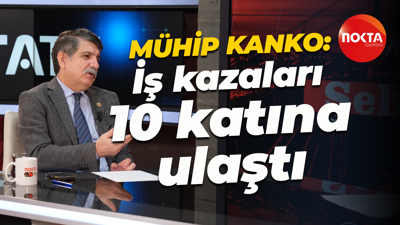 Mühip Kanko: İş kazaları 10 katına ulaştı