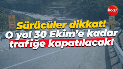 Sürücüler dikkat! O yol 30 Ekim’e kadar trafiğe kapatılacak!