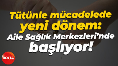 Tütünle mücadelede yeni dönem: Aile Sağlık Merkezleri'nde başlıyor!