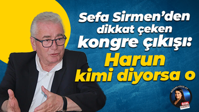 Sefa Sirmen’den dikkat çeken kongre çıkışı: Harun kimi diyorsa o