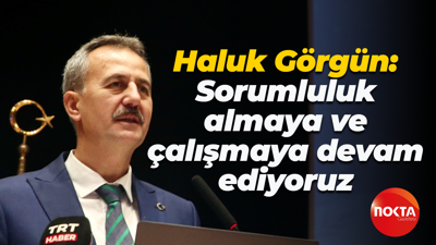 Haluk Görgün: Sorumluluk almaya ve çalışmaya devam ediyoruz