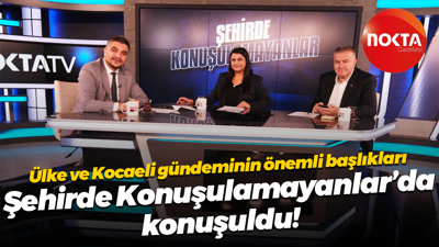 Ülke ve Kocaeli gündeminin önemli başlıkları Şehirde Konuşulamayanlar’da konuşuldu!