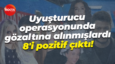 Uyuşturucu operasyonunda gözaltına alınmışlardı... 8'i pozitif çıktı!