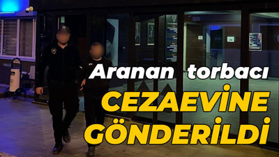 Aranan torbacı cezaevine gönderildi