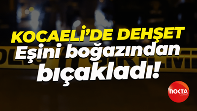 Kocaeli'de dehşet: Eşini boğazından bıçakladı!