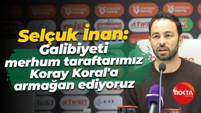 Selçuk İnan: Galibiyeti merhum taraftarımız Koray Koral’a armağan ediyoruz