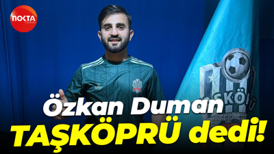 Özkan Duman TAŞKÖPRÜ dedi!
