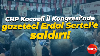 CHP Kocaeli İl Kongresi’nde gazeteci Erdal Sertel’e saldırı!