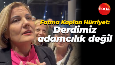 Fatma Kaplan Hürriyet: Derdimiz adamcılık değil