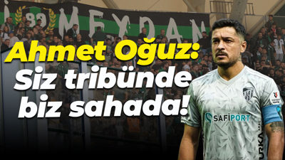 Ahmet Oğuz: Siz tribünde, biz sahada!