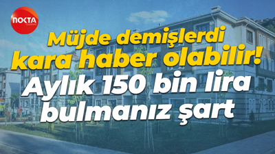 Müjde diye açıklandı aslında kara habermiş! Aylık 150 bin lira bulmanız şart