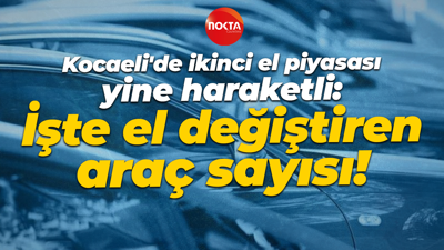 Kocaeli'de ikinci el piyasası yine haraketli: İşte el değiştiren araç sayısı!