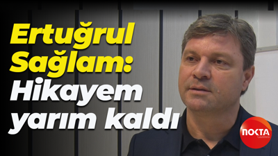 Ertuğrul Sağlam: Hikayem yarım kaldı