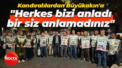 Kandıralılardan Tahir Büyükakın'a; "Herkes bizi anladı bir siz anlamadınız"