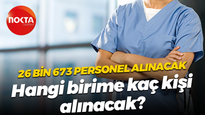 26 bin 673 personel alınacak; Hangi birime kaç kişi alınacak?