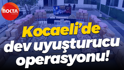 Kocaeli’de dev uyuşturucu operasyonu!