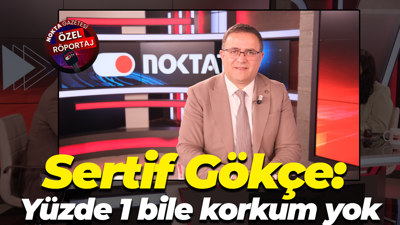 Sertif Gökçe: Yüzde 1 bile korkum yok