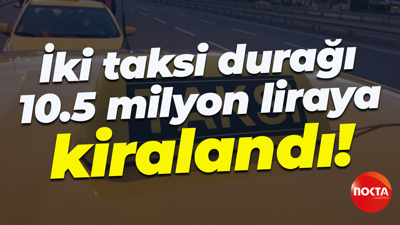 İki taksi durağı 10.5 milyon liraya kiralandı!