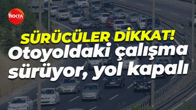 Sürücüler dikkat! Otoyoldaki çalışma sürüyor, yol kapalı