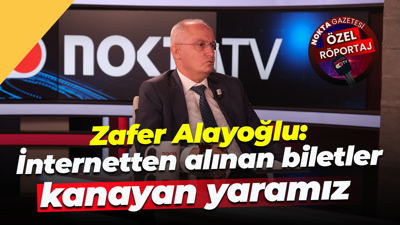 Zafer Alayoğlu: İnternetten alınan biletler kanayan yaramız