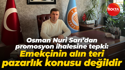 Osman Nuri Sarı’dan promosyon ihalesine tepki: Emekçinin alın teri pazarlık konusu değildir