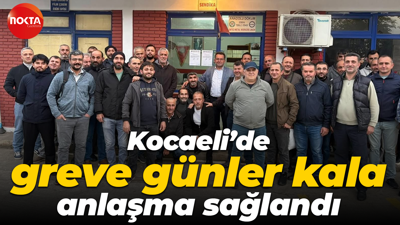 Kocaeli’de greve günler kala anlaşma sağlandı