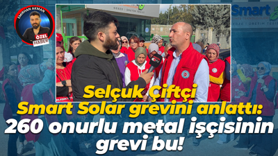 Selçuk Çiftçi Smart Solar grevini anlattı: 260 onurlu metal işçisinin grevi bu!